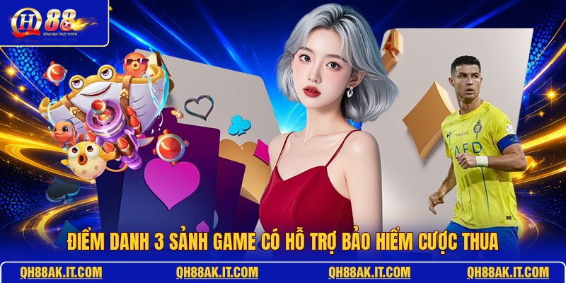 diem-danh-3-sanh-game-co-ho-tro-bao-hiem-cuoc-thua