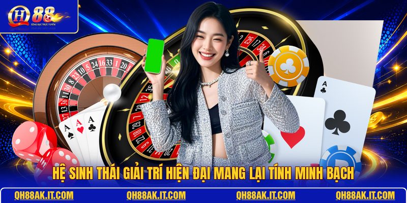 he-sinh-thai-giai-tri-hien-dai-mang-lai-tinh-minh-bach