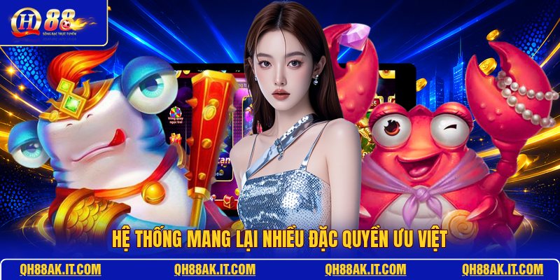 he-thong-mang-lai-nhieu-dac-quyen-uu-viet
