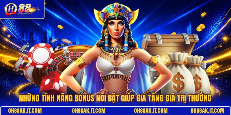 nhung-tinh-nang-bonus-noi-bat-giup-gia-tang-gia-tri-thuong