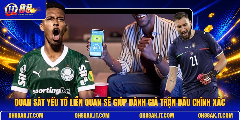 quan-sat-yeu-to-lien-quan-se-giup-danh-gia-tran-dau-chinh-xac