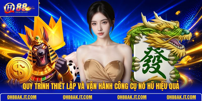 quy-trinh-thiet-lap-va-van-hanh-cong-cu-no-hu-hieu-qua