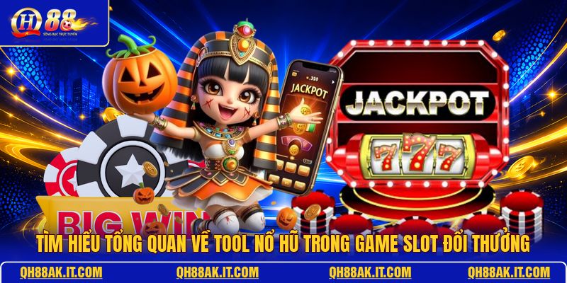 tim-hieu-tong-quan-ve-tool-no-hu-trong-game-slot-doi-thuong